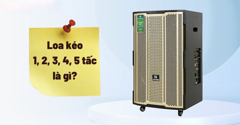 LOA KÉO 4 TẤC LÀ GÌ LOA KÉO 4 TẤC LÀ GÌ
