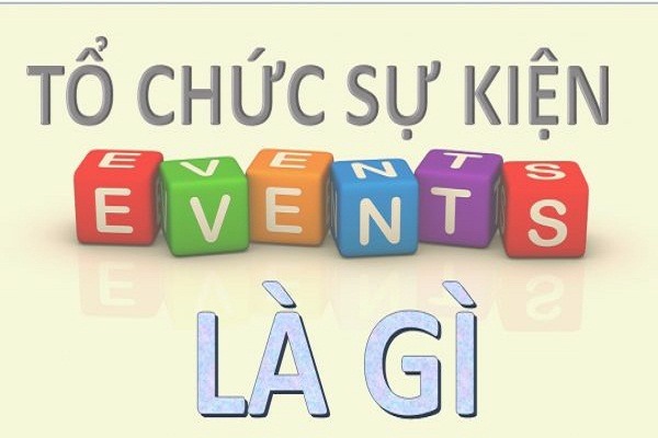 Tổ chức sự kiện là gì? Cách tổ chức sự kiện thành công? Tổ chức sự kiện là gì? Cách tổ chức sự kiện thành công?